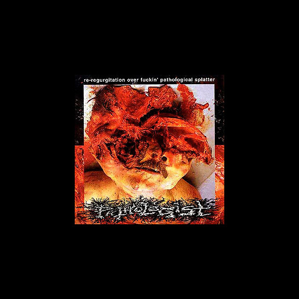 PATHOLOGIST - Re-regurgitation Over Fucking Pathological Splatter