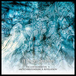 OF HUMAN BONDAGE - The Goat Sessions Vol. II: Antichristendom, a Revelation