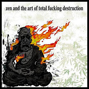 TOTAL FUCKING DESTRUCTION - Zen and the Art of Total Fucking Destruction