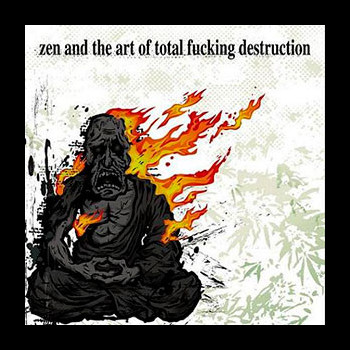TOTAL FUCKING DESTRUCTION - Zen and the Art of Total Fucking Destruction