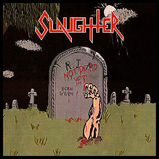 SLAUGHTER - Not Dead Yet