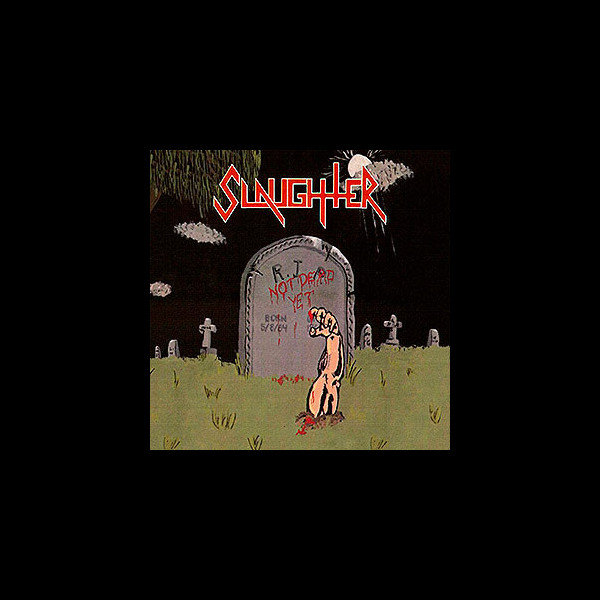 SLAUGHTER - Not Dead Yet