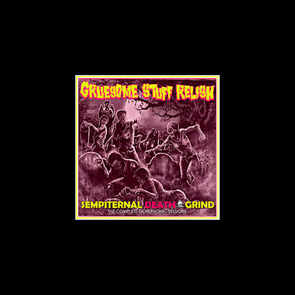 GRUESOME STUFF RELISH - Sempiternal Death Grind
