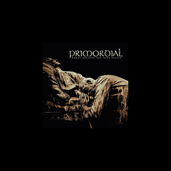 PRIMORDIAL - Where Greater Men Have Fallen