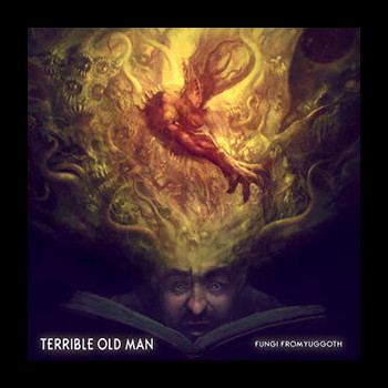 TERRIBLE OLD MAN - Fungi From Yuggoth