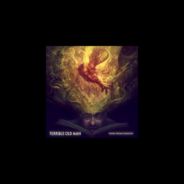 TERRIBLE OLD MAN - Fungi From Yuggoth