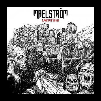 MAELSTRÖM - Slaughter of the Dead