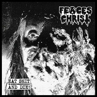 FEACES CHRIST - Eat Shit and Die!