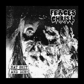 FEACES CHRIST - Eat Shit and Die!