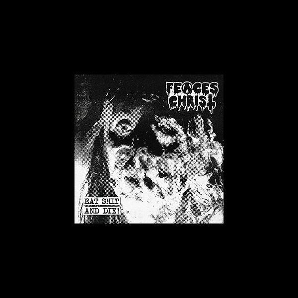 FEACES CHRIST - Eat Shit and Die!