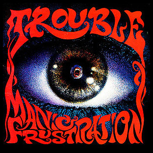 TROUBLE - Manic Frustration