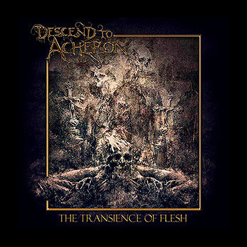 DESCEND TO ACHERON - The Transience of Flesh