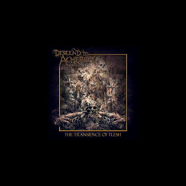 DESCEND TO ACHERON - The Transience of Flesh