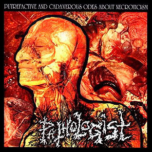 PATHOLOGIST - Putrefactive and Cadaverous Odes About Necroticism