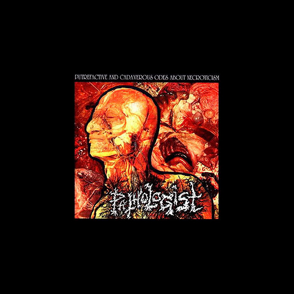 PATHOLOGIST - Putrefactive and Cadaverous Odes About Necroticism