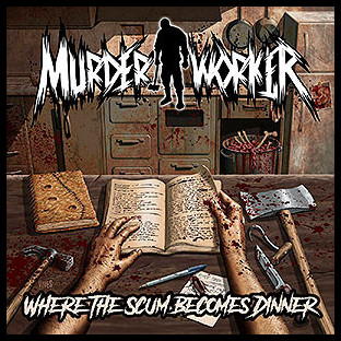 MURDER WORKER - Where the Scum Becomes Dinner