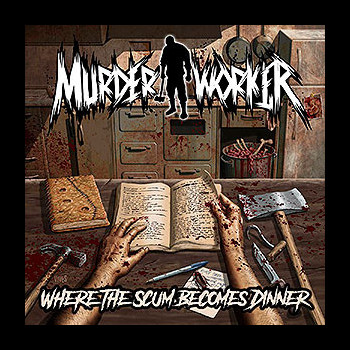 MURDER WORKER - Where the Scum Becomes Dinner