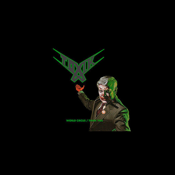 TOXIK - World Circus + Think This