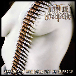 IMPALED NAZARENE - Absence of War Does Not Mean Peace