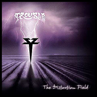 TROUBLE - The Distortion Field
