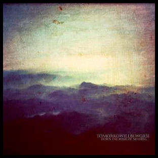 TOMORROWILBEWORSE - Down the Road of Nothing