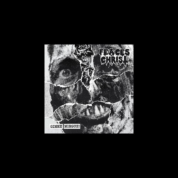 FEACES CHRIST - Gimme Morgue!