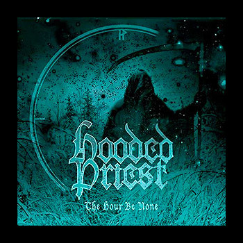 HOODED PRIEST - The Hour Be None