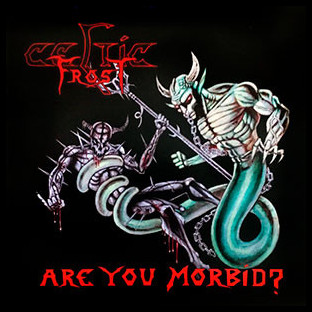 CELTIC FROST - Are You Morbid?