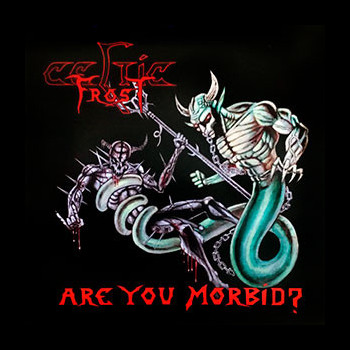 CELTIC FROST - Are You Morbid?