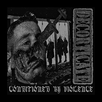 DECORTICATE - Conditioned By Violence
