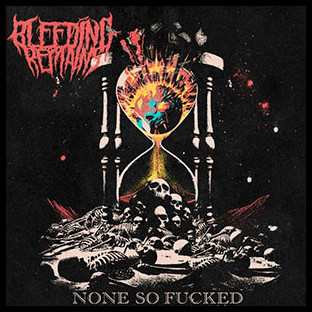 BLEEDING REMAINS - None So Fucked