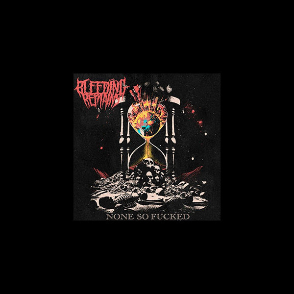 BLEEDING REMAINS - None So Fucked