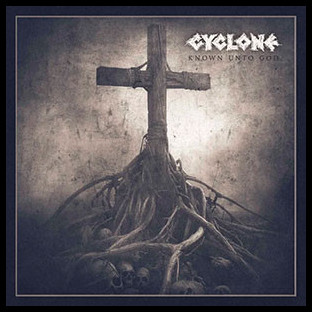 CYCLONE - Known Unto God