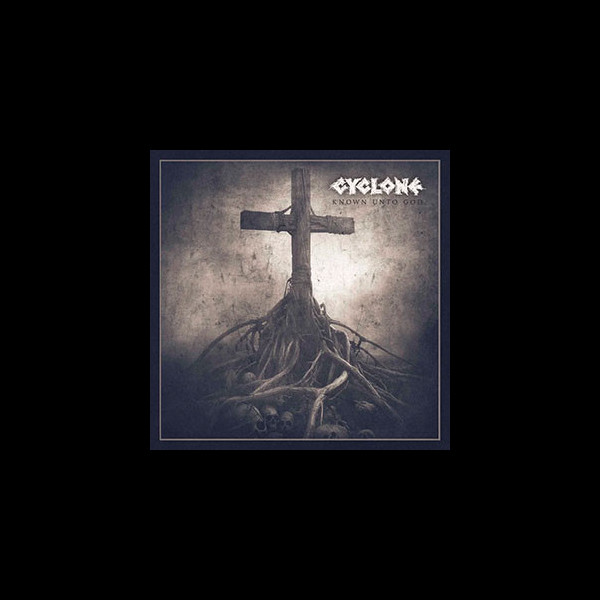 CYCLONE - Known Unto God