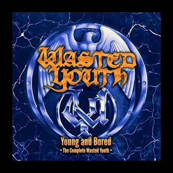 WASTED YOUTH - Young and Bored - The Complete Wasted Youth