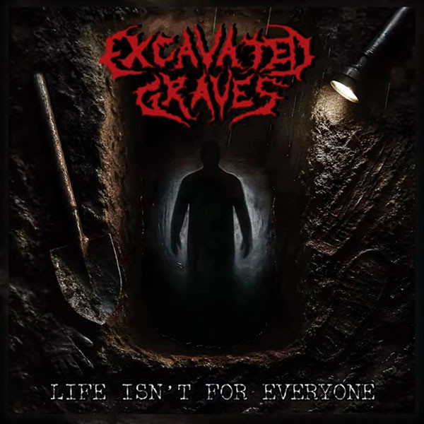 EXCAVATED GRAVES - Life Isn't for Everyone