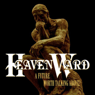 HEAVENWARD - A Future Worth Talking About?