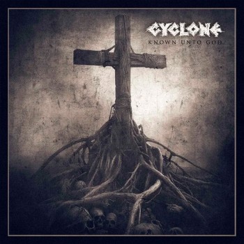 CYCLONE - Known Unto God